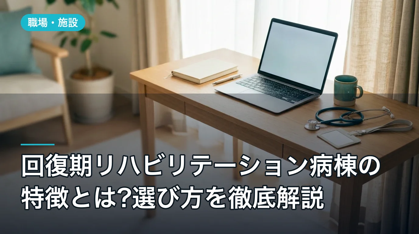 回復期リハビリテーション病棟の特徴とは?選び方を徹底解説